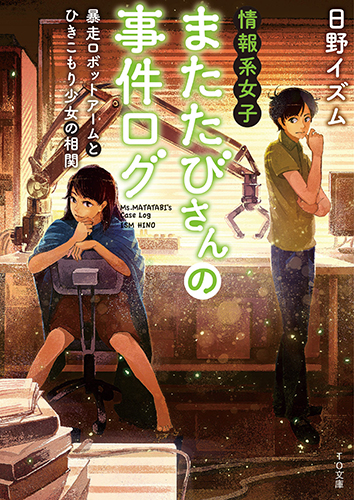 情報系女子またたびさんの事件ログ　暴走ロボットアームとひきこもり少女の相関 (TO文庫)