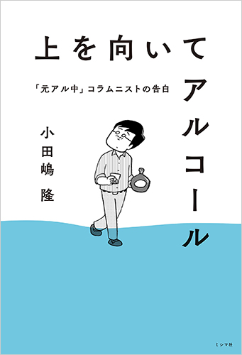 上を向いてアルコール 「元アル中」コラムニストの告白