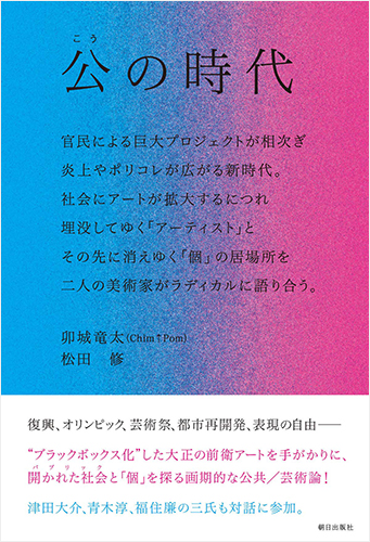 公の時代 ―― 官民による巨大プロジェクトが相次ぎ、炎上やポリコレが広がる新時代。社会にアートが拡大するにつれ埋没してゆく「アーティスト」と、その先に消えゆく「個」の居場所を、二人の美術家がラディカルに語り合う。